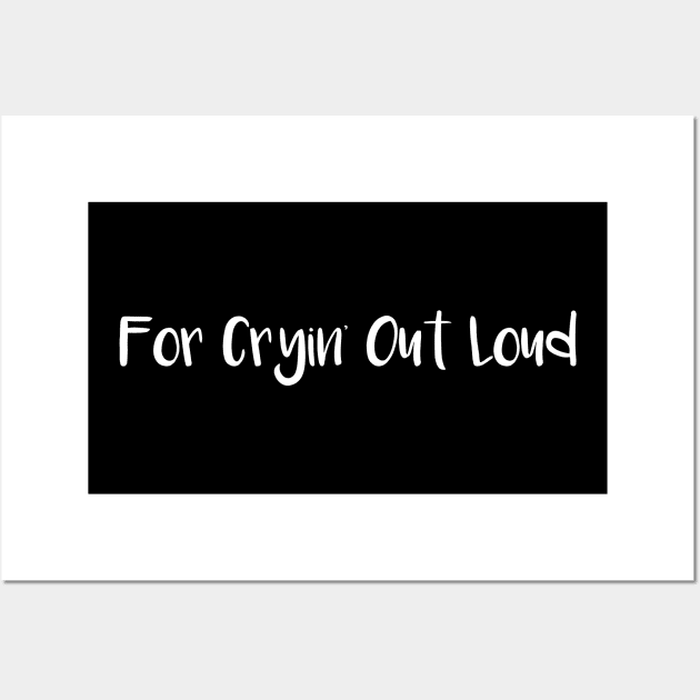 For Cryin' Out Loud Wall Art by SarahBean